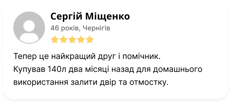 Відгук: Сергій Міщенко, 46 років, Чернігів, 5 зірок. «Тепер це найкращий друг і помічник. Купував 140л два місяці назад для домашнього використання залити двір та отмостку.»